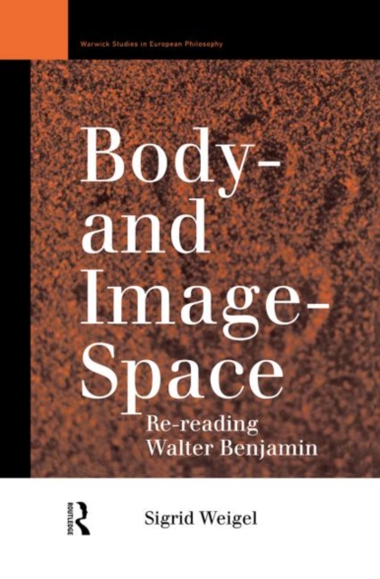 Body-and Image-Space : Re-Reading Walter Benjamin, Hardback Book