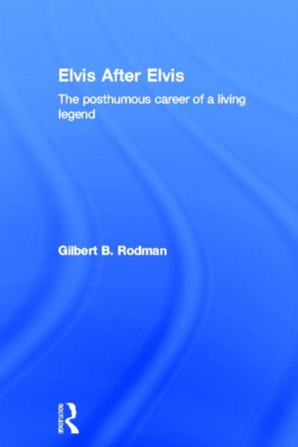 Elvis After Elvis : The Posthumous Career of a Living Legend, Hardback Book