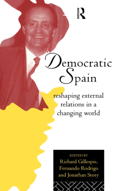 Democratic Spain : Reshaping External Relations in a Changing World, Hardback Book
