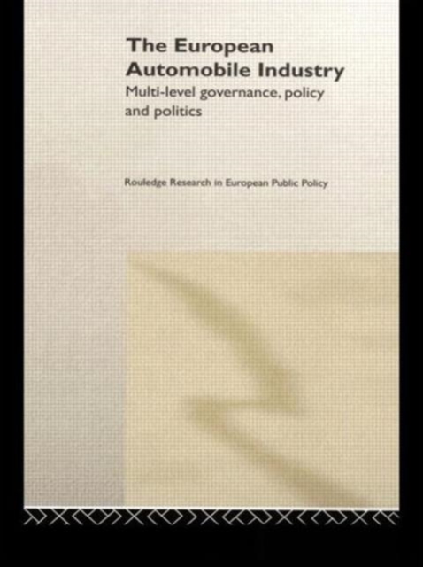 The European Automobile Industry : Multi Level Governance, Policy and Politics, Hardback Book