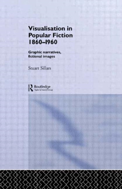 Visualisation in Popular Fiction 1860-1960 : Graphic Narratives, Fictional Images, Hardback Book