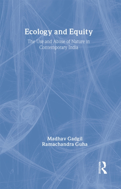 Ecology and Equity : The Use and Abuse of Nature in Contemporary India, Hardback Book