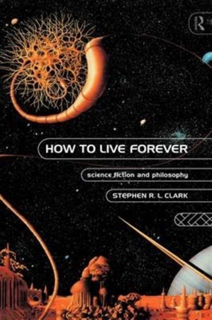 How to Live Forever : Science Fiction and Philosophy, Hardback Book