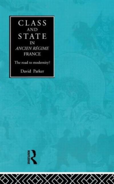 Class and State in Ancien Regime France : The Road to Modernity?, Hardback Book