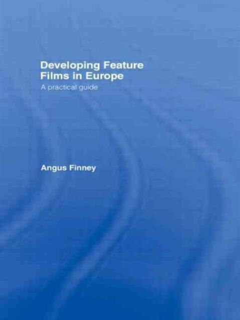 Developing Feature Films in Europe : A Practical Guide, Hardback Book