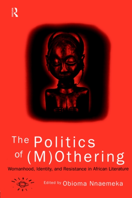 The Politics of (M)Othering : Womanhood, Identity and Resistance in African Literature, Paperback / softback Book