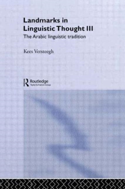 Landmarks in Linguistic Thought Volume III : The Arabic Linguistic Tradition, Hardback Book