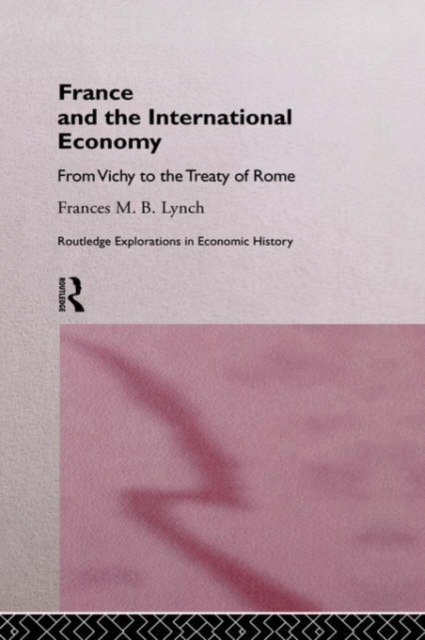 France and the International Economy : From Vichy to the Treaty of Rome, Hardback Book