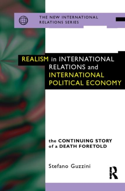 Realism in International Relations and International Political Economy : The Continuing Story of a Death Foretold, Paperback / softback Book