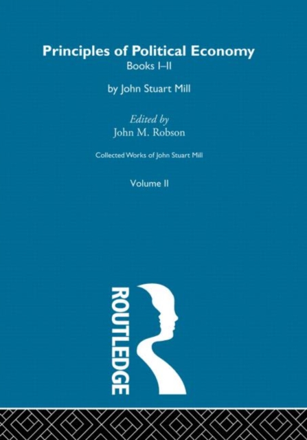 Collected Works of John Stuart Mill : II. Principles of Political Economy Vol A, Hardback Book