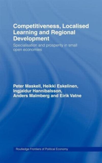 Competitiveness, Localised Learning and Regional Development : Specialization and Prosperity in Small Open Economies, Hardback Book