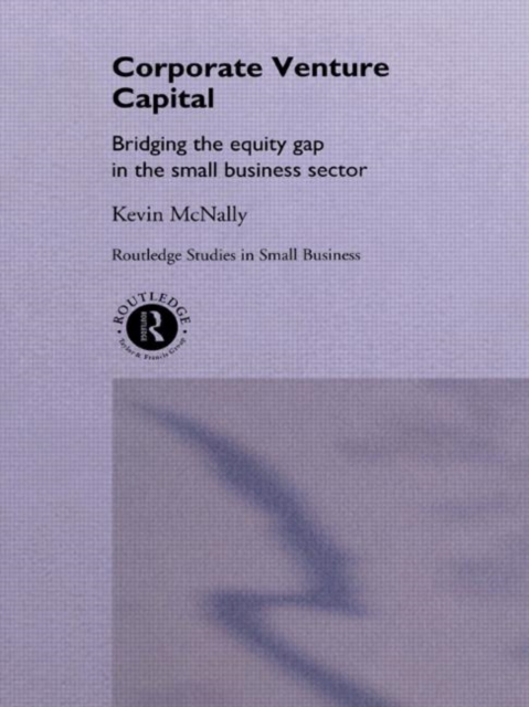 Corporate Venture Capital : Bridging the Equity Gap in the Small Business Sector, Hardback Book