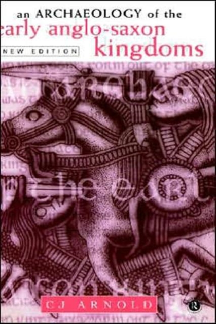 An Archaeology of the Early Anglo-Saxon Kingdoms, Hardback Book