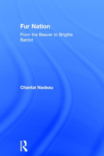 Fur Nation : From the Beaver to Brigitte Bardot, Hardback Book