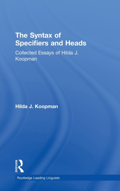 The Syntax of Specifiers and Heads : Collected Essays of Hilda J. Koopman, Hardback Book