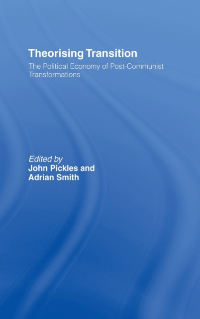 Theorizing Transition : The Political Economy of Post-Communist Transformations, Hardback Book