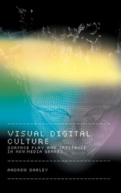 Visual Digital Culture : Surface Play and Spectacle in New Media Genres, Hardback Book