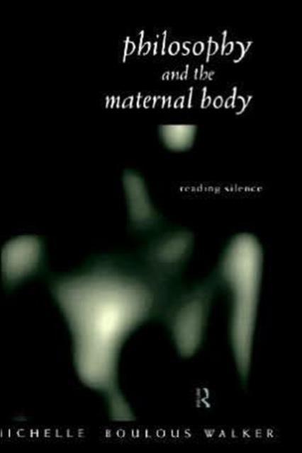Philosophy and the Maternal Body : Reading Silence, Hardback Book