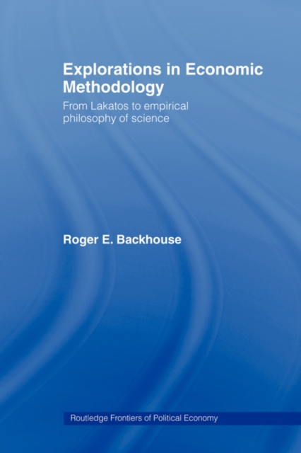 Explorations in Economic Methodology : From Lakatos to Empirical Philosophy of Science, Hardback Book