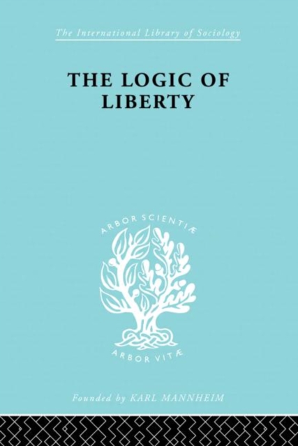 The Logic of Liberty : Reflections and Rejoinders, Hardback Book
