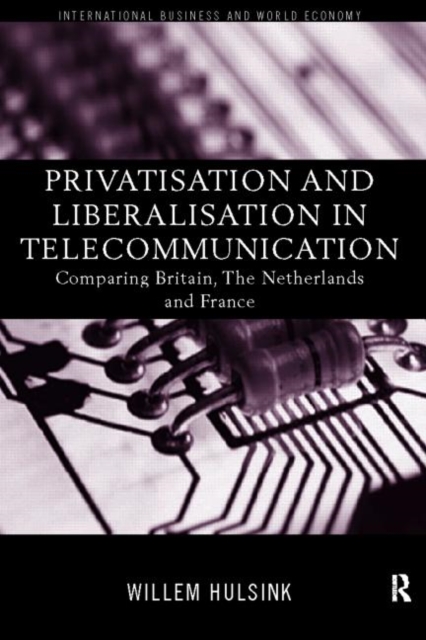 Privatisation and Liberalisation in European Telecommunications : Comparing Britain, the Netherlands and France, Hardback Book