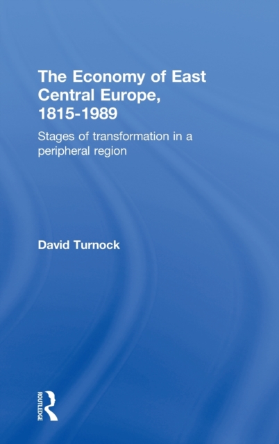 The Economy of East Central Europe, 1815-1989 : Stages of Transformation in a Peripheral Region, Hardback Book