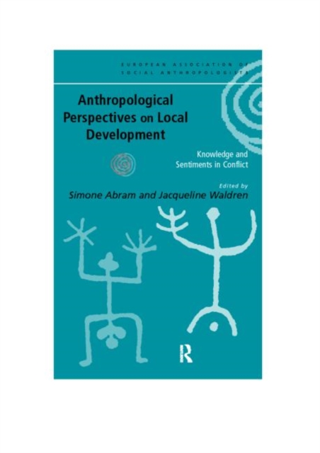 Anthropological Perspectives on Local Development : Knowledge and sentiments in conflict, Paperback / softback Book