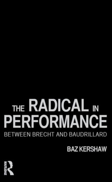 The Radical in Performance : Between Brecht and Baudrillard, Hardback Book