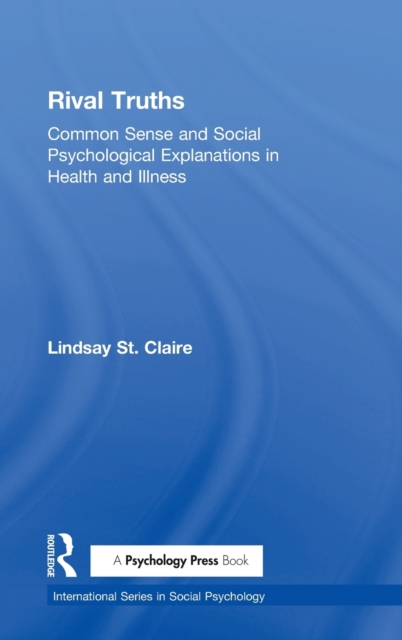 Rival Truths : Common Sense and Social Psychological Explanations in Health and Illness, Hardback Book