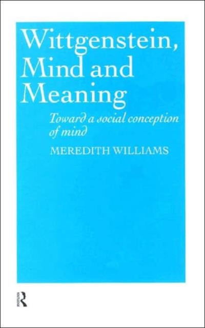Wittgenstein, Mind and Meaning : Towards a Social Conception of Mind, Hardback Book