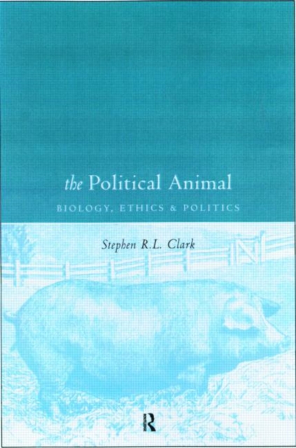 The Political Animal : Biology, Ethics and Politics, Paperback / softback Book