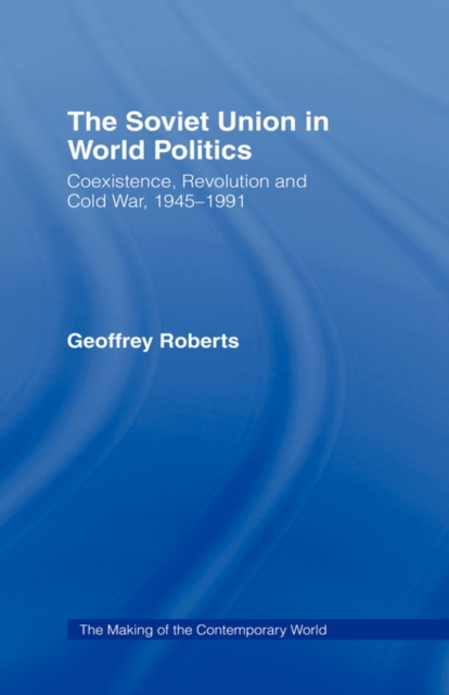 The Soviet Union in World Politics : Coexistence, Revolution and Cold War, 1945-1991, Hardback Book
