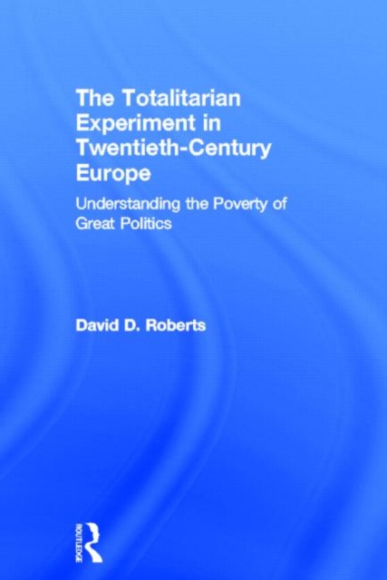 The Totalitarian Experiment in Twentieth Century Europe : Understanding the Poverty of Great Politics, Hardback Book