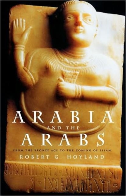 Arabia and the Arabs : From the Bronze Age to the Coming of Islam, Paperback / softback Book