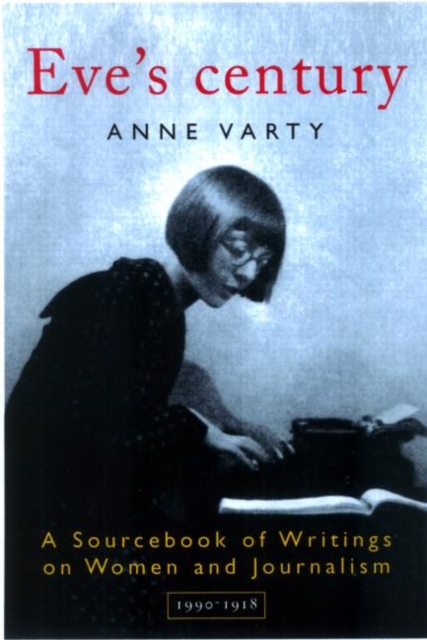 Eve's Century : A Sourcebook of Writings on Women and Journalism 1895-1950, Paperback / softback Book