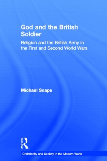 God and the British Soldier : Religion and the British Army in the First and Second World Wars, Hardback Book