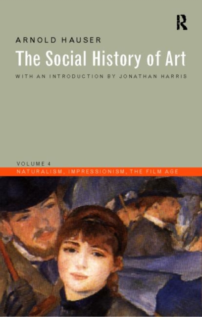 Social History of Art, Volume 4 : Naturalism, Impressionism, The Film Age, Paperback / softback Book