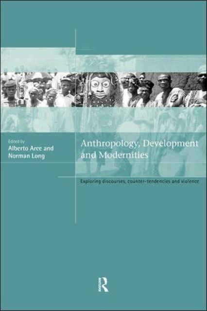 Anthropology, Development and Modernities : Exploring Discourse, Counter-Tendencies and Violence, Paperback / softback Book