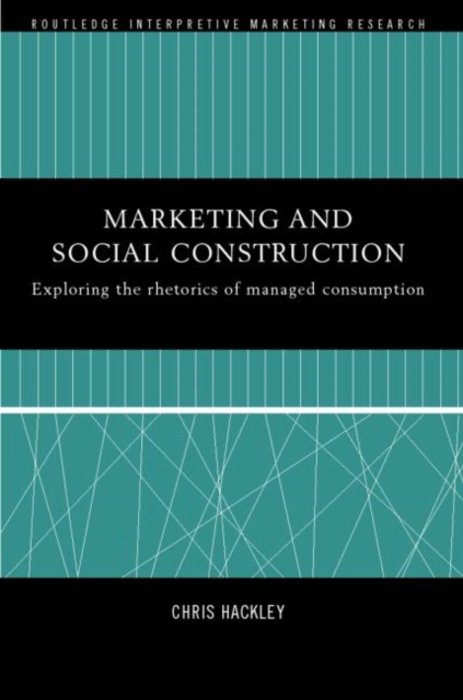 Marketing and Social Construction : Exploring the Rhetorics of Managed Consumption, Hardback Book