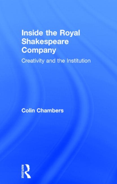 Inside the Royal Shakespeare Company : Creativity and the Institution, Hardback Book