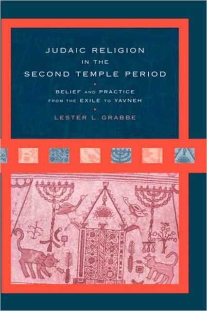 Judaic Religion in the Second Temple Period : Belief and Practice from the Exile to Yavneh, Hardback Book