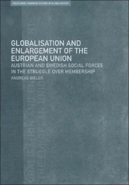 Globalisation and Enlargement of the European Union : Austrian and Swedish Social Forces in the Struggle over Membership, Hardback Book