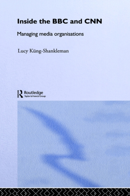 Inside the BBC and CNN : Managing Media Organisations, Hardback Book