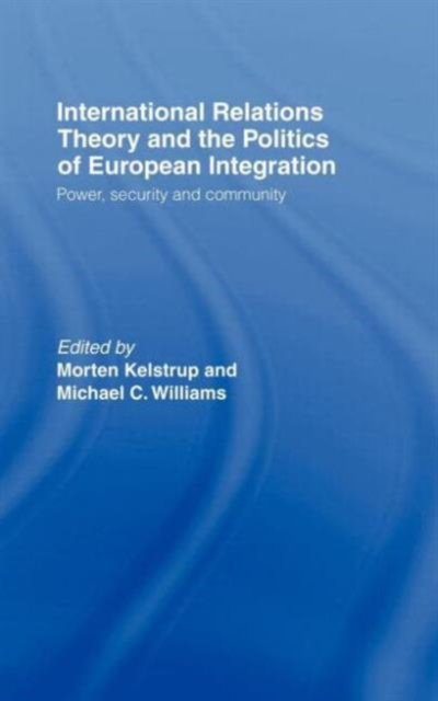 International Relations Theory and the Politics of European Integration : Power, Security and Community, Hardback Book