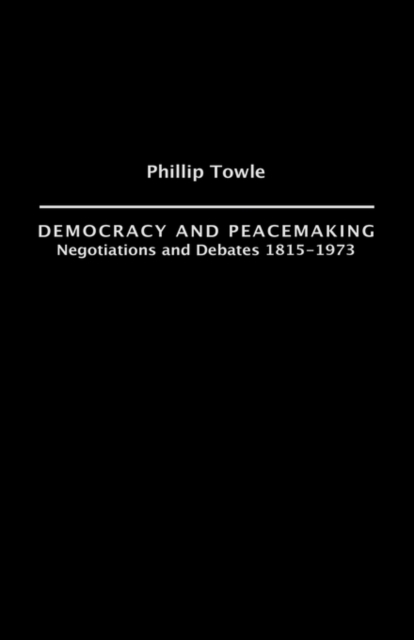Democracy and Peace Making : Negotiations and Debates 1815-1973, Hardback Book