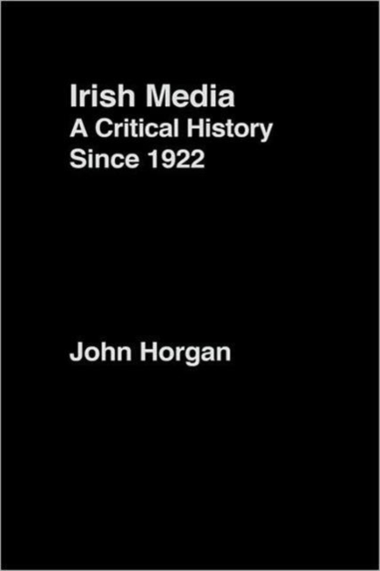 Irish Media : A Critical History since 1922, Hardback Book