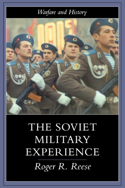 The Soviet Military Experience : A History of the Soviet Army, 1917-1991, Paperback / softback Book