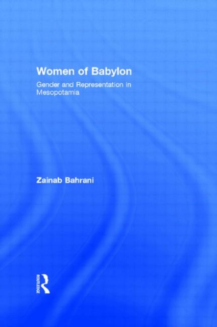 Women of Babylon : Gender and Representation in Mesopotamia, Hardback Book