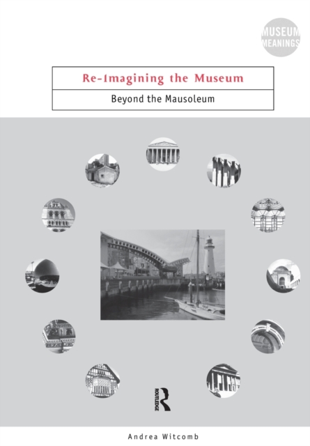 Re-Imagining the Museum : Beyond the Mausoleum, Paperback / softback Book