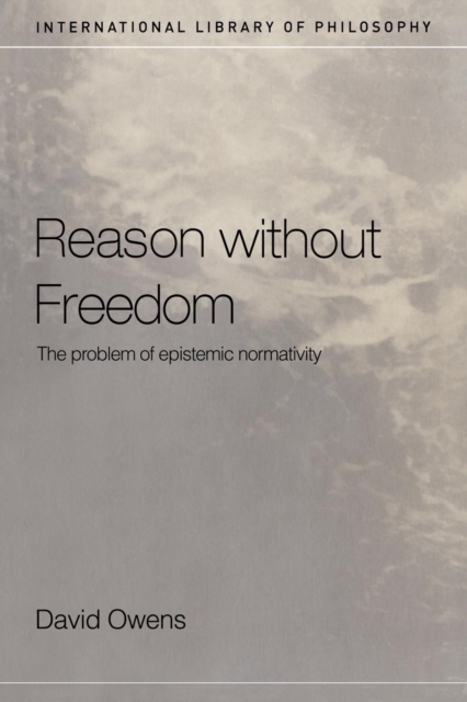 Reason Without Freedom : The Problem of Epistemic Normativity, Paperback / softback Book